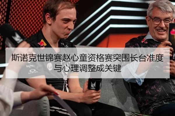 si-nuo-ke-shi-jin-sai-zhao-xin-tong-zi-ge-sai-tu-wei-zhang-tai-zhun-du-yu-xin-li-tiao-zheng-cheng-guan-jian-3-594.jpg